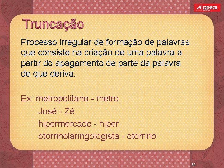 Truncação Processo irregular de formação de palavras que consiste na criação de uma palavra