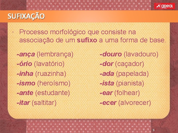 SUFIXAÇÃO Processo morfológico que consiste na associação de um sufixo a uma forma de
