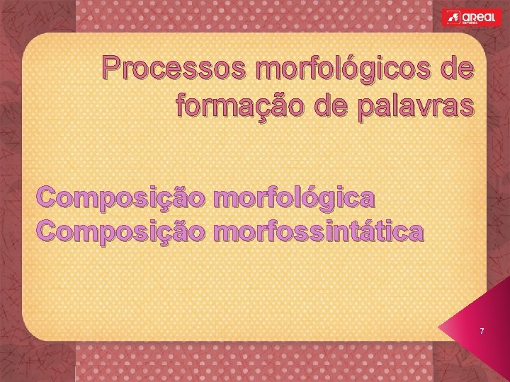 Processos morfológicos de formação de palavras Composição morfológica Composição morfossintática 7 Conto Contigo 8