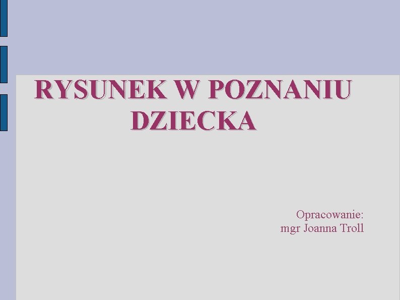 RYSUNEK W POZNANIU DZIECKA Opracowanie: mgr Joanna Troll RYSUNEK W POZNANIU DZIECKA Opracowanie: mgr Joanna Troll