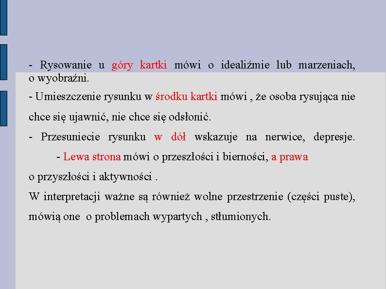 - Rysowanie u góry kartki mówi o idealiźmie lub marzeniach, o wyobraźni. - Umieszczenie - Rysowanie u góry kartki mówi o idealiźmie lub marzeniach, o wyobraźni. - Umieszczenie
