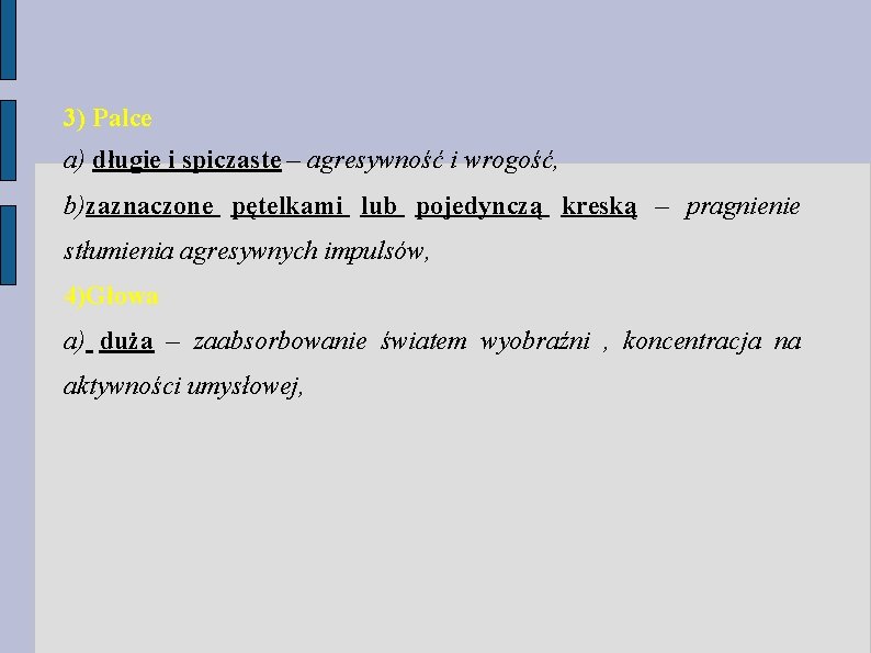 3) Palce a) długie i spiczaste – agresywność i wrogość, b)zaznaczone pętelkami lub pojedynczą 3) Palce a) długie i spiczaste – agresywność i wrogość, b)zaznaczone pętelkami lub pojedynczą