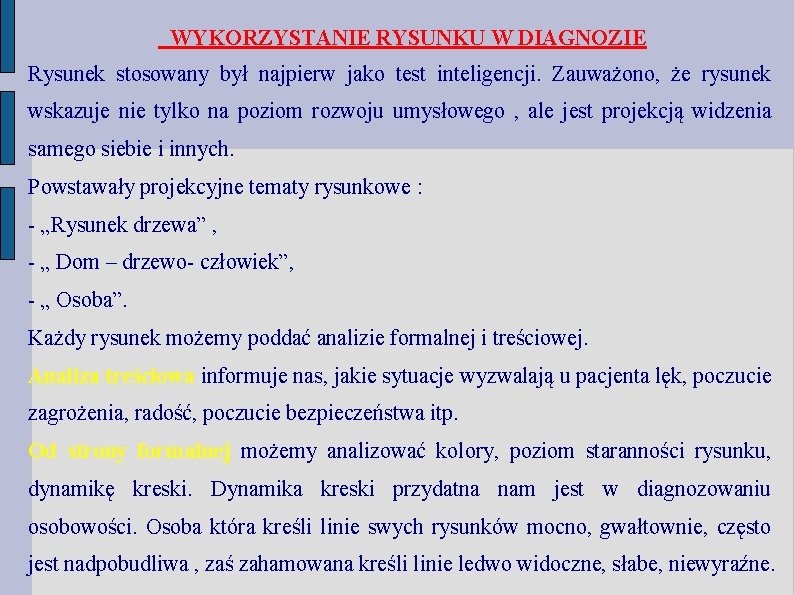 WYKORZYSTANIE RYSUNKU W DIAGNOZIE Rysunek stosowany był najpierw jako test inteligencji. Zauważono, że rysunek WYKORZYSTANIE RYSUNKU W DIAGNOZIE Rysunek stosowany był najpierw jako test inteligencji. Zauważono, że rysunek