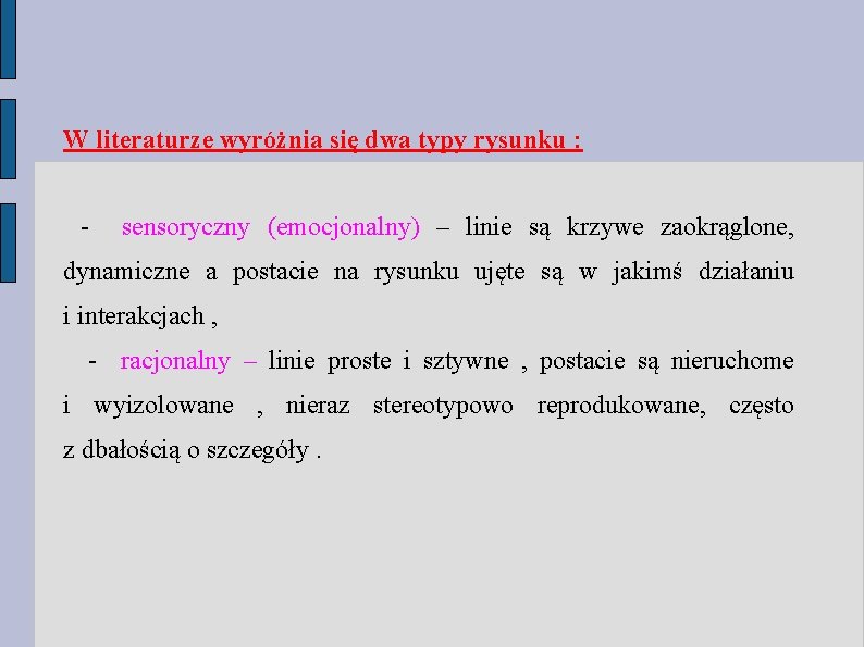 W literaturze wyróżnia się dwa typy rysunku : - sensoryczny (emocjonalny) – linie są W literaturze wyróżnia się dwa typy rysunku : - sensoryczny (emocjonalny) – linie są