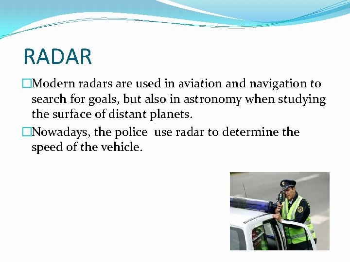 RADAR �Modern radars are used in aviation and navigation to search for goals, but