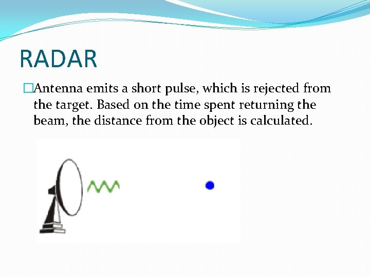 RADAR �Antenna emits a short pulse, which is rejected from the target. Based on