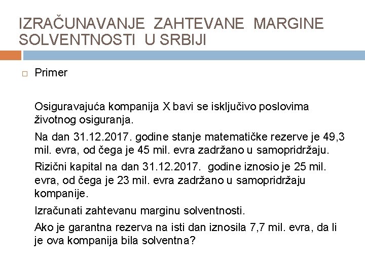 IZRAČUNAVANJE ZAHTEVANE MARGINE SOLVENTNOSTI U SRBIJI Primer Osiguravajuća kompanija X bavi se isključivo poslovima