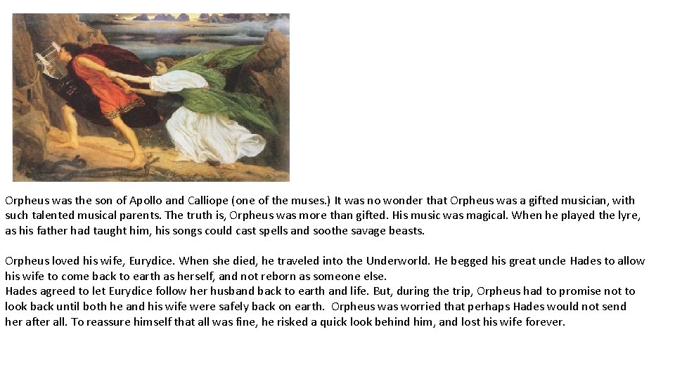 Orpheus was the son of Apollo and Calliope (one of the muses. ) It