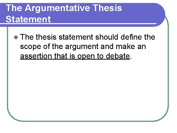 The Argumentative Thesis Statement l The thesis statement should define the scope of the The Argumentative Thesis Statement l The thesis statement should define the scope of the