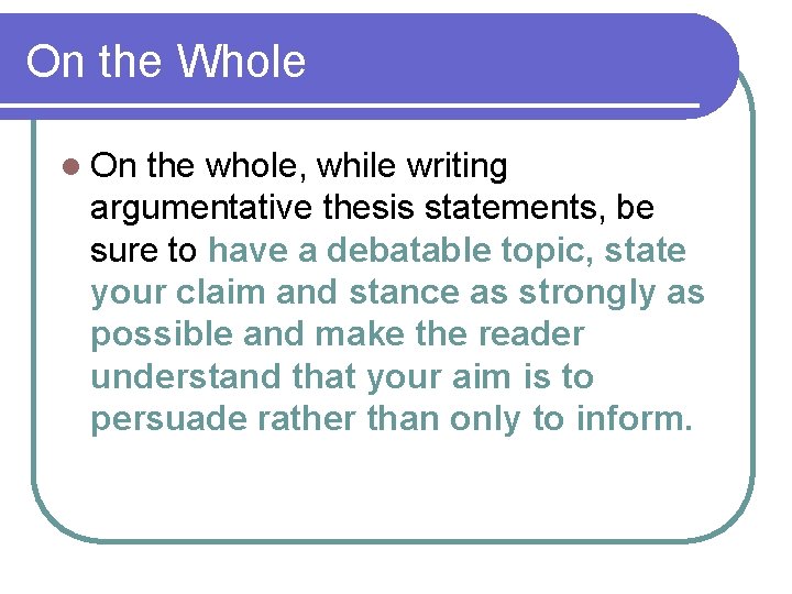 On the Whole l On the whole, while writing argumentative thesis statements, be sure On the Whole l On the whole, while writing argumentative thesis statements, be sure