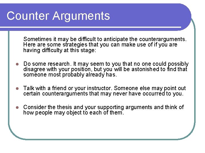 Counter Arguments Sometimes it may be difficult to anticipate the counterarguments. Here are some Counter Arguments Sometimes it may be difficult to anticipate the counterarguments. Here are some