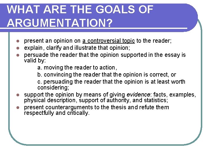 WHAT ARE THE GOALS OF ARGUMENTATION? present an opinion on a controversial topic to WHAT ARE THE GOALS OF ARGUMENTATION? present an opinion on a controversial topic to