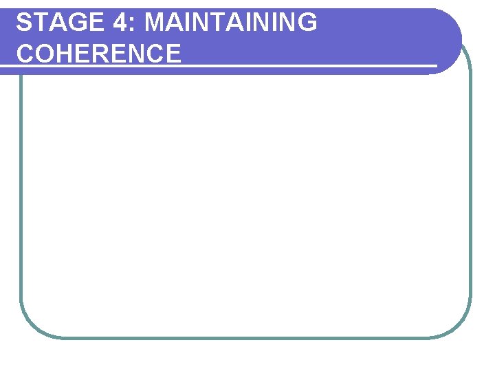 STAGE 4: MAINTAINING COHERENCE STAGE 4: MAINTAINING COHERENCE