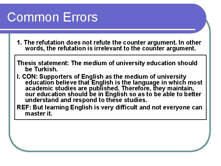 Common Errors 1. The refutation does not refute the counter argument. In other words, Common Errors 1. The refutation does not refute the counter argument. In other words,