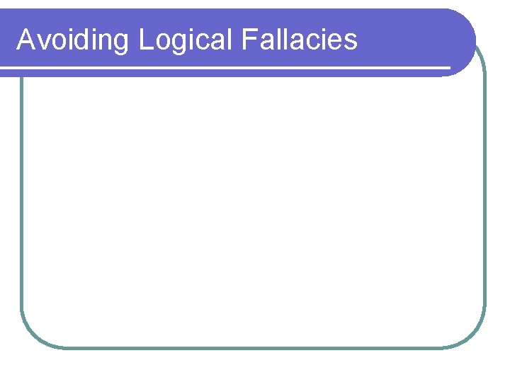 Avoiding Logical Fallacies Avoiding Logical Fallacies