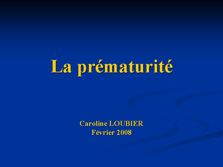 La prématurité Caroline LOUBIER Février 2008 