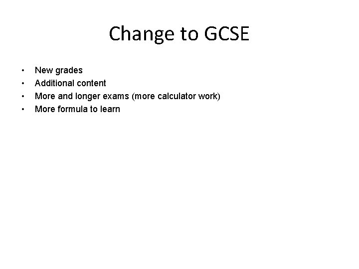 Change to GCSE • • New grades Additional content More and longer exams (more