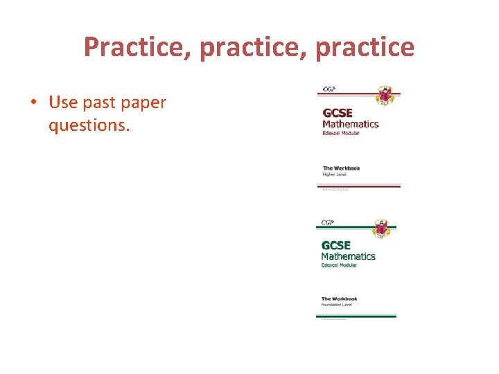 Practice, practice • Use past paper questions. 