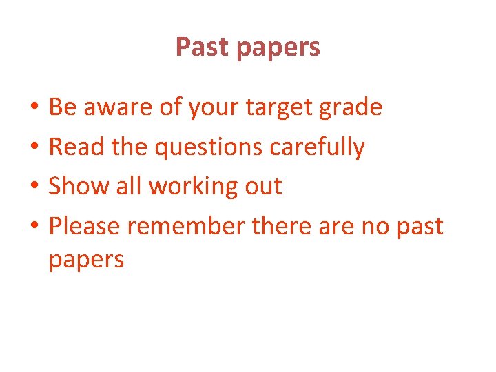 Past papers • • Be aware of your target grade Read the questions carefully