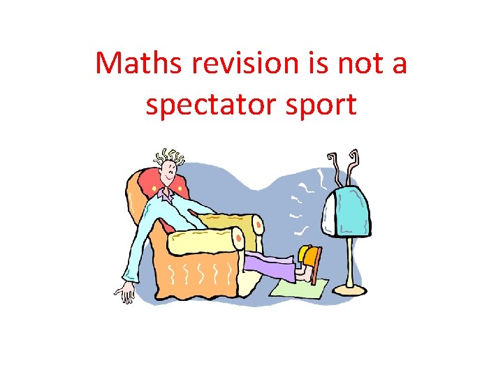 Maths revision is not a spectator sport 