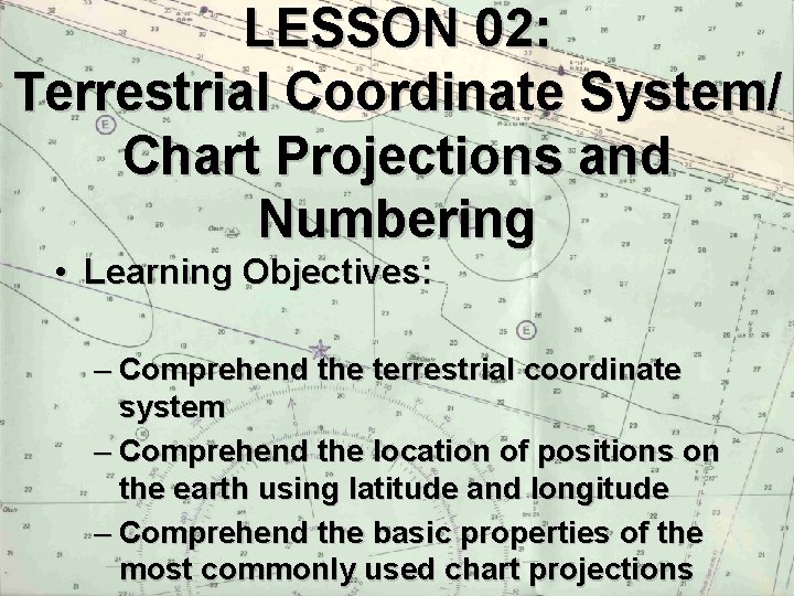 LESSON 02: Terrestrial Coordinate System/ Chart Projections and Numbering • Learning Objectives: – Comprehend