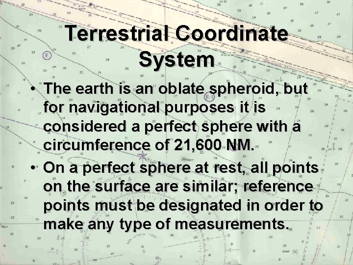 Terrestrial Coordinate System • The earth is an oblate spheroid, but for navigational purposes