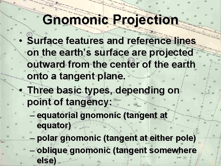 Gnomonic Projection • Surface features and reference lines on the earth’s surface are projected