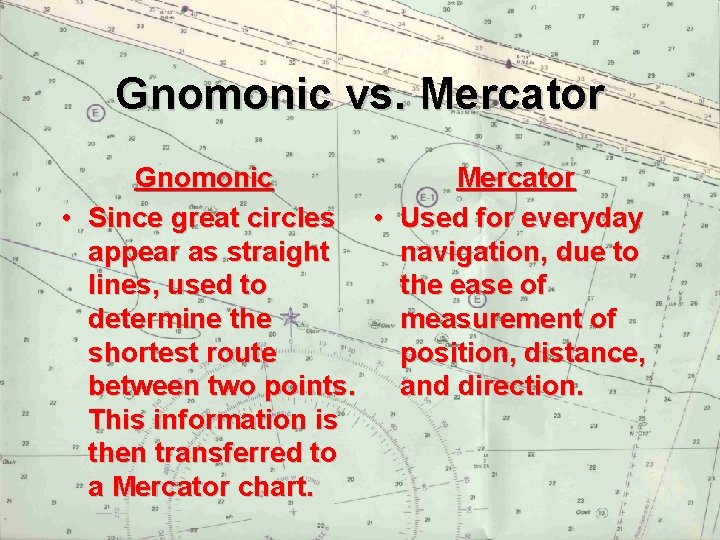 Gnomonic vs. Mercator Gnomonic Mercator • Since great circles • Used for everyday appear