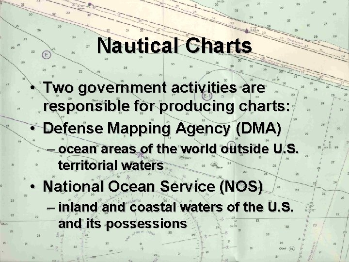 Nautical Charts • Two government activities are responsible for producing charts: • Defense Mapping