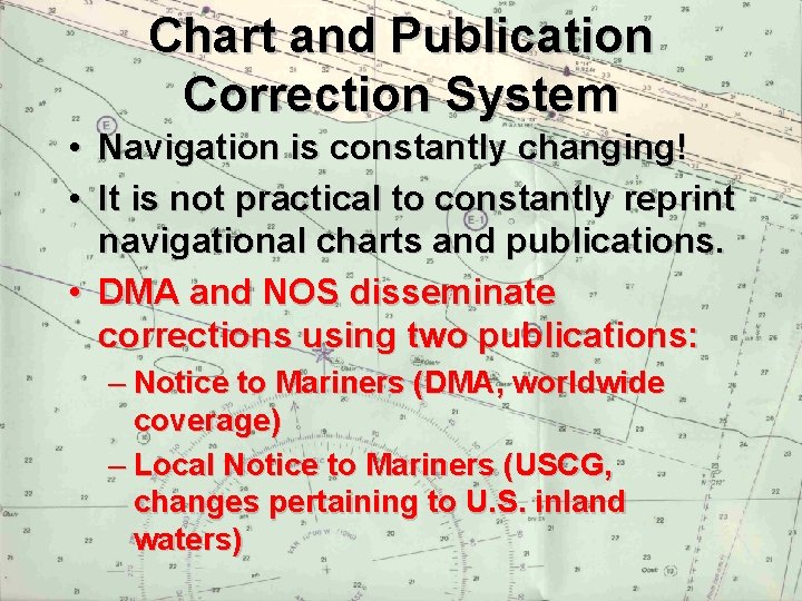 Chart and Publication Correction System • Navigation is constantly changing! • It is not