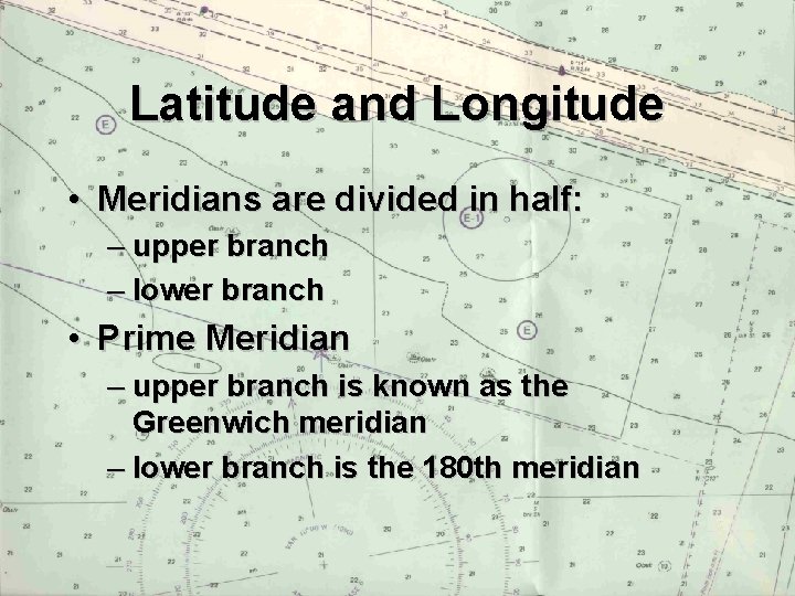 Latitude and Longitude • Meridians are divided in half: – upper branch – lower