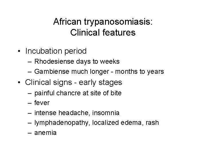 African trypanosomiasis: Clinical features • Incubation period – Rhodesiense days to weeks – Gambiense