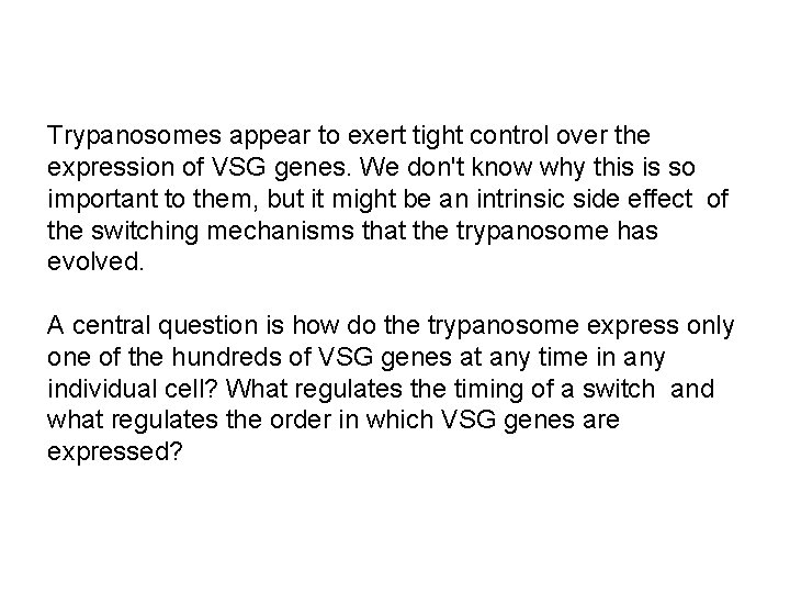 Trypanosomes appear to exert tight control over the expression of VSG genes. We don't