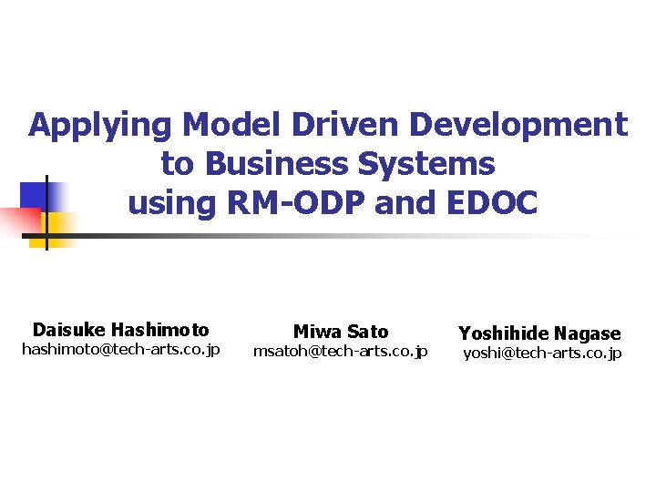 Applying Model Driven Development to Business Systems using RM-ODP and EDOC Daisuke Hashimoto hashimoto@tech-arts.