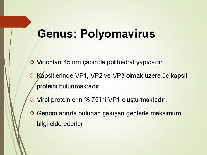 Genus: Polyomavirus Virionları 45 nm çapında polihedral yapıdadır. Kapsitlerinde VP 1, VP 2 ve