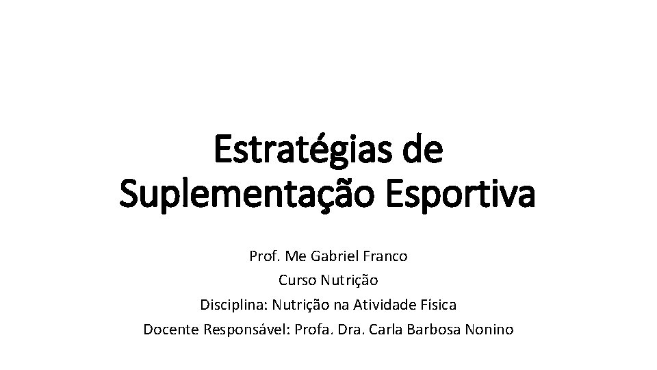 Estratégias de Suplementação Esportiva Prof. Me Gabriel Franco Curso Nutrição Disciplina: Nutrição na Atividade