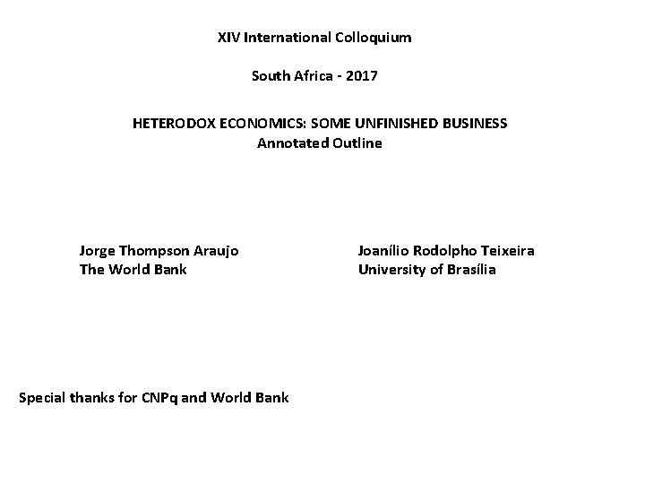 XIV International Colloquium South Africa - 2017 HETERODOX ECONOMICS: SOME UNFINISHED BUSINESS Annotated Outline