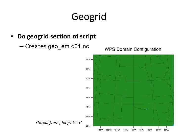 Geogrid • Do geogrid section of script – Creates geo_em. d 01. nc Output