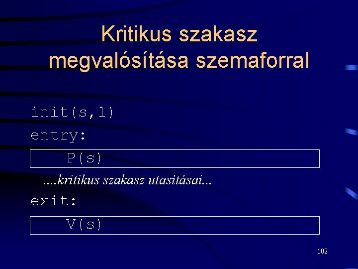 Kritikus szakasz megvalósítása szemaforral init(s, 1) entry: P(s). . kritikus szakasz utasításai. . .