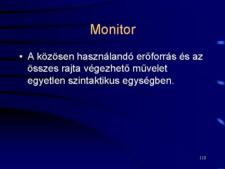 Monitor • A közösen használandó erőforrás és az összes rajta végezhető művelet egyetlen szintaktikus