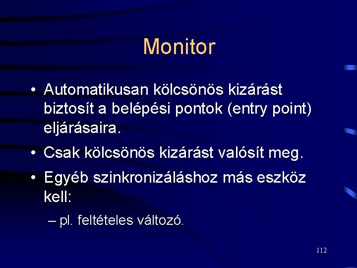 Monitor • Automatikusan kölcsönös kizárást biztosít a belépési pontok (entry point) eljárásaira. • Csak