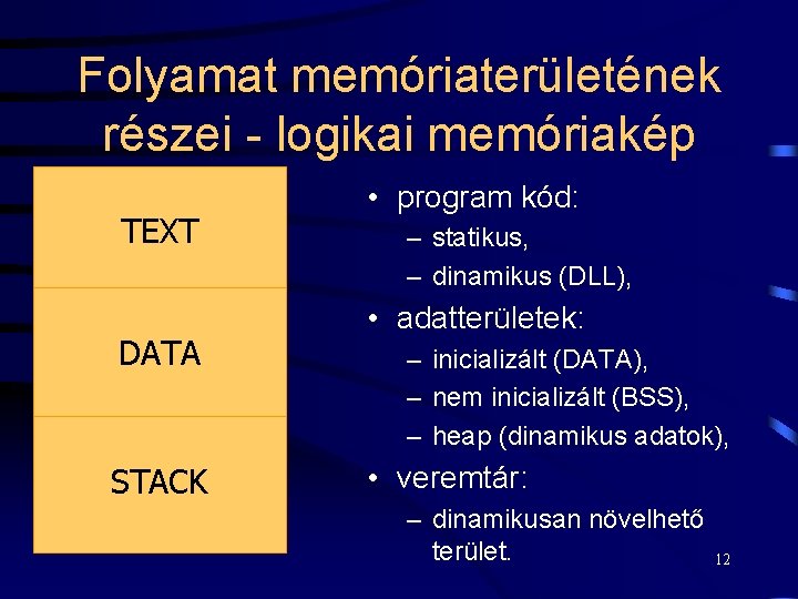 Folyamat memóriaterületének részei - logikai memóriakép TEXT DATA STACK • program kód: – statikus,