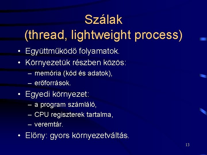 Szálak (thread, lightweight process) • Együttműködő folyamatok. • Környezetük részben közös: – memória (kód