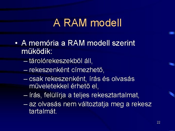 A RAM modell • A memória a RAM modell szerint működik: – tárolórekeszekből áll,