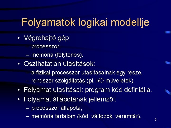 Folyamatok logikai modellje • Végrehajtó gép: – processzor, – memória (folytonos). • Oszthatatlan utasítások: