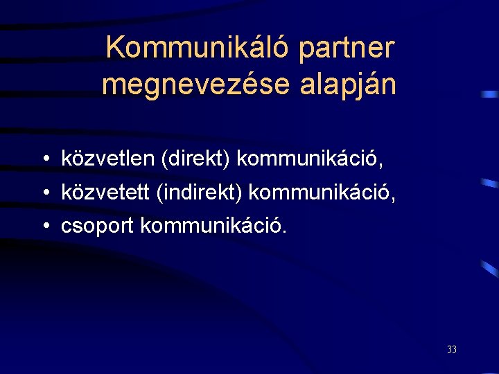 Kommunikáló partner megnevezése alapján • közvetlen (direkt) kommunikáció, • közvetett (indirekt) kommunikáció, • csoport