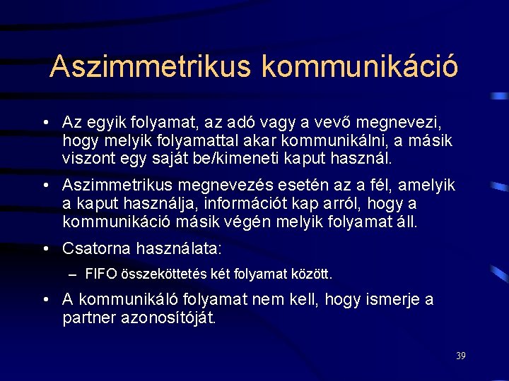 Aszimmetrikus kommunikáció • Az egyik folyamat, az adó vagy a vevő megnevezi, hogy melyik