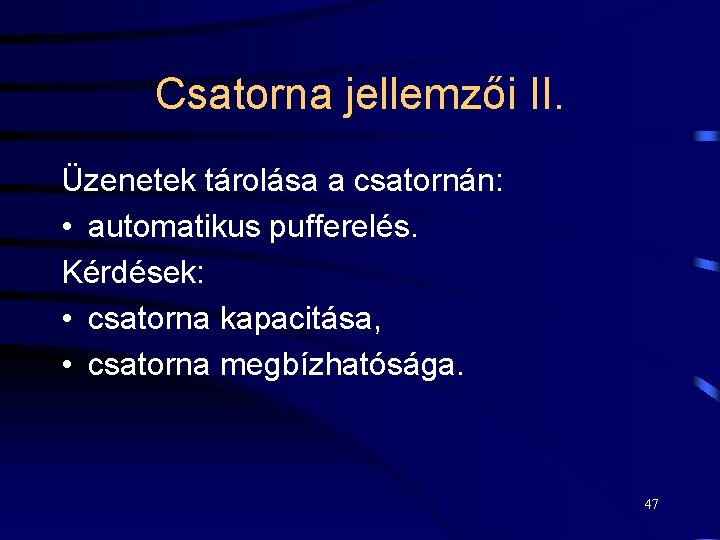 Csatorna jellemzői II. Üzenetek tárolása a csatornán: • automatikus pufferelés. Kérdések: • csatorna kapacitása,