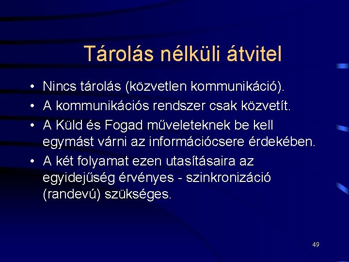 Tárolás nélküli átvitel • Nincs tárolás (közvetlen kommunikáció). • A kommunikációs rendszer csak közvetít.