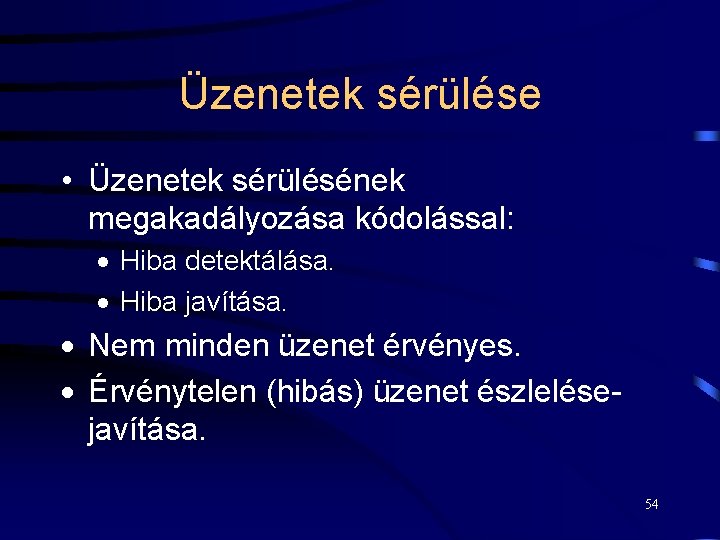 Üzenetek sérülése • Üzenetek sérülésének megakadályozása kódolással: · Hiba detektálása. · Hiba javítása. ·